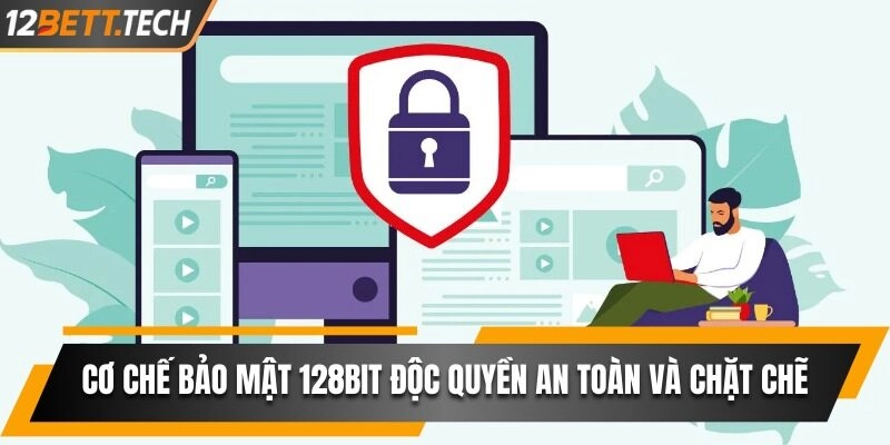 Cơ chế bảo mật 128bit độc quyền an toàn và chặt chẽ