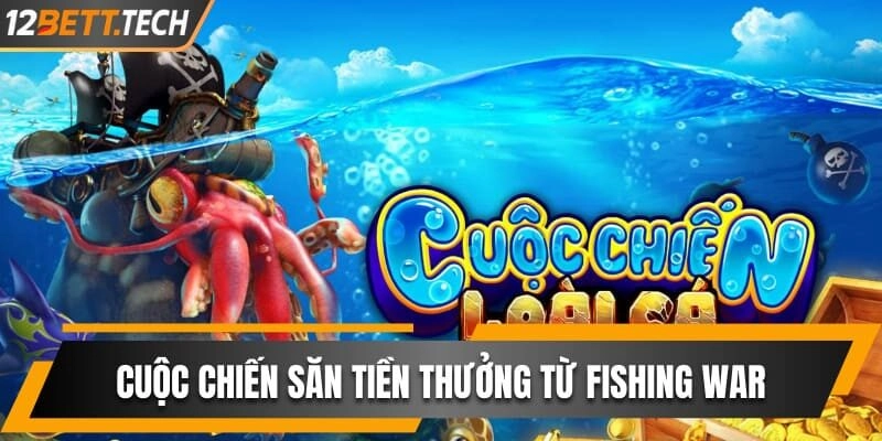 Cuộc chiến săn tiền thưởng từ Fishing War