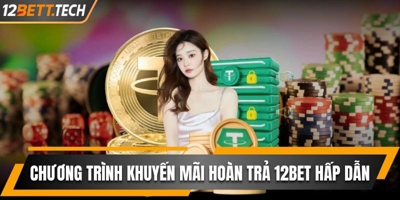 3 Chương Trình Khuyến Mãi Hoàn Trả 12Bet Hấp Dẫn Hàng Đầu