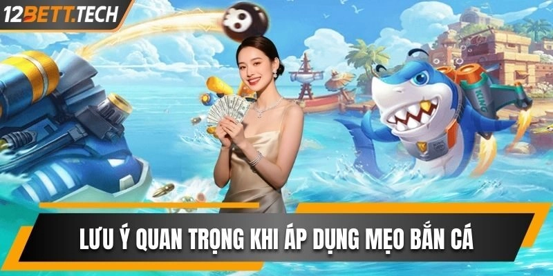 Lưu ý quan trọng cần nắm bắt khi áp dụng mẹo chơi bắn cá